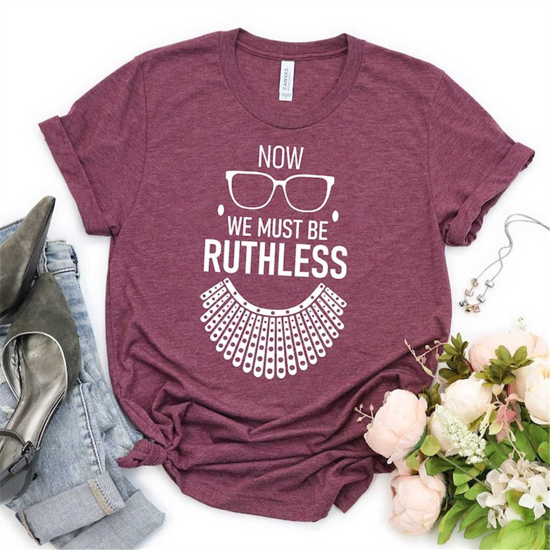 MR-1620239357-we-must-now-be-ruthless-shirt-ruth-bader-ginsburg-shirt-image-1.jpg
