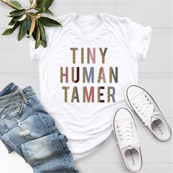 Tiny Human Tamer, Preschool Teacher Gift, Teacher Shirt, I Teach Tiny Humans, Kindergarten Shirt, Funny Teacher Shirt, F