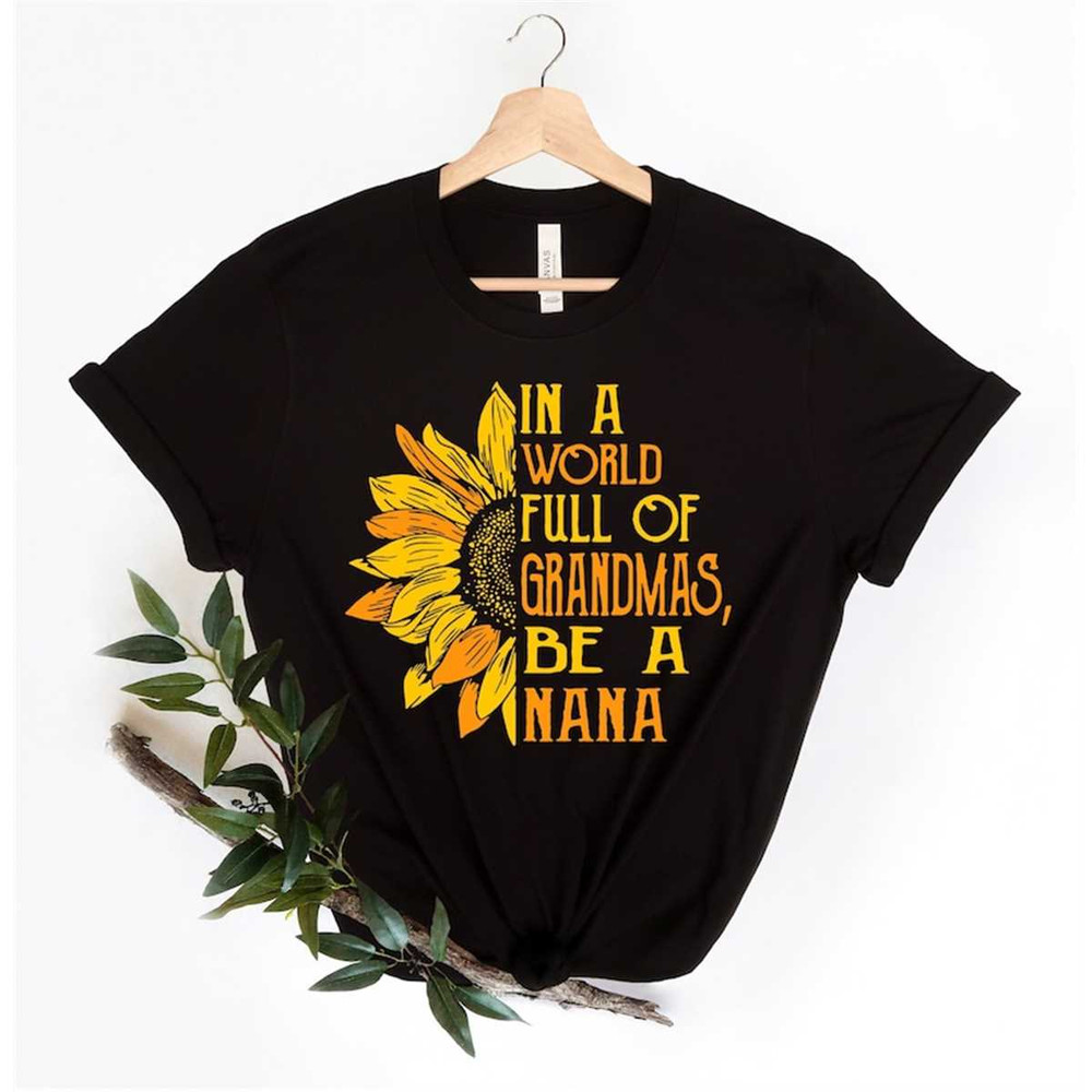 MR-1620239538-in-a-world-full-of-grandmas-be-a-nana-shirt-sunflower-shirt-image-1.jpg