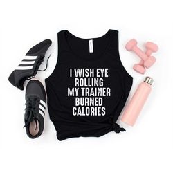 i wish eye rolling my trainer burned calories shirt, funny fitness shirt, gym shirt, gym lover shirt, fitness lover shir