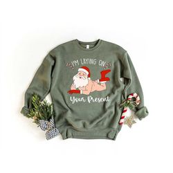 i'm laying on your present funny santa sweatshirt, christmas sweatshirt for men women, naughty santa shirt, holiday fes