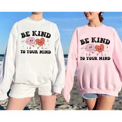 be kind to your mind sweatshirt, mental health shirt, self love shirt, be kind shirt, trendy hoodie, tumblr hoodie, aest