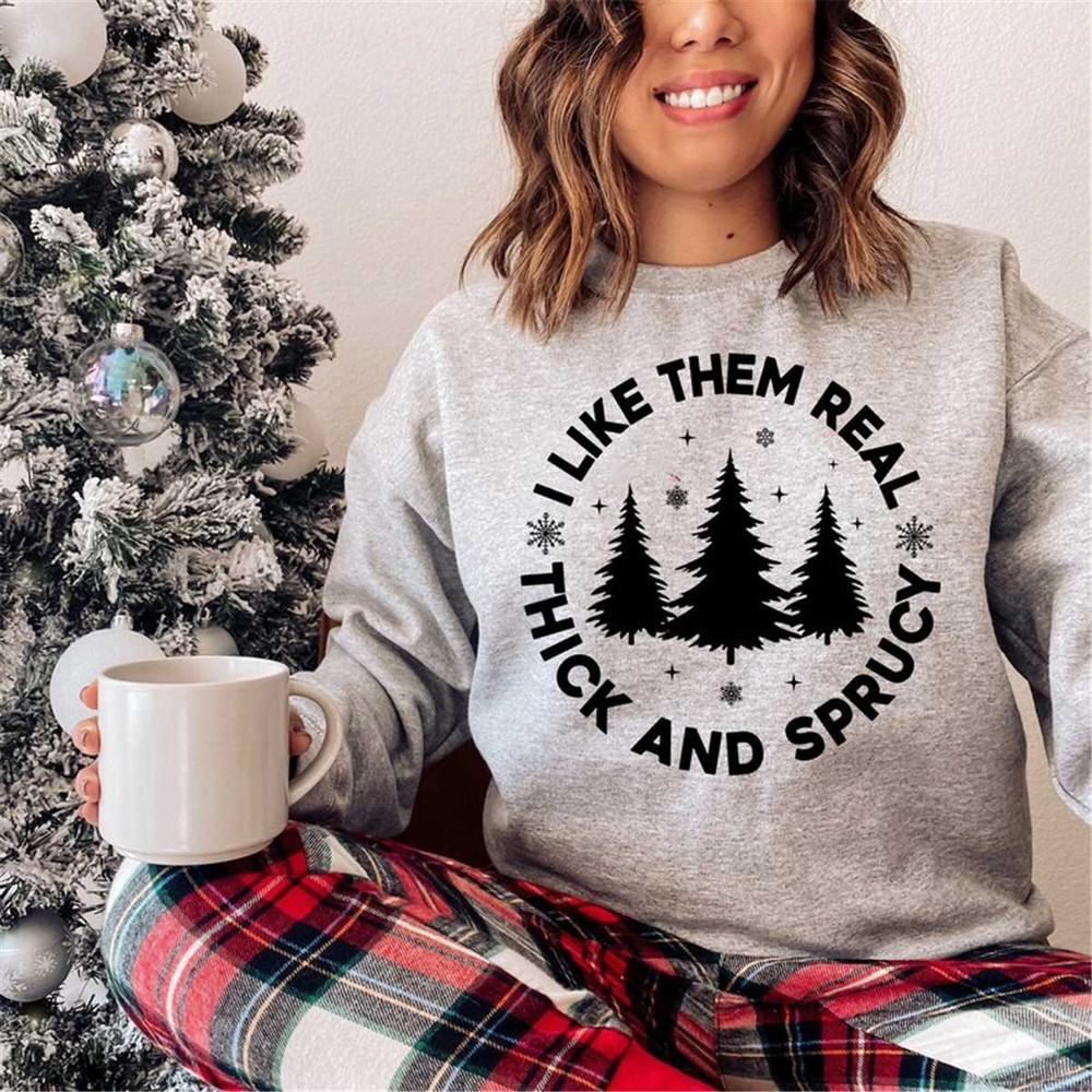 MR-162023115134-i-like-them-real-thick-and-sprucy-sweatshirt-christmas-tree-image-1.jpg