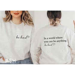 be kind sweatshirt, in a wolrd where you can be anything trendy hoodie, be kind t-shirt, be kind hoodie, gift for women
