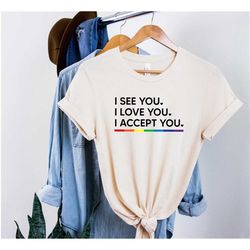 i see you i love you i accept you, lgbtq ally gay pride t-shirt, lgbt support shirt, lgbt pride month gift, pride shirt,