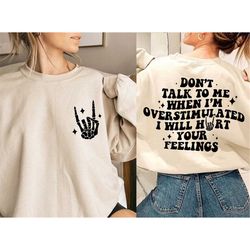 don't talk to me when i'm overstimulated i will hurt your feelings sweatshirt, overstimulated shirt, trendy shirt, birth