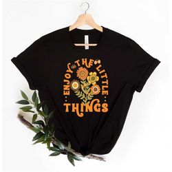 enjoy the little things shirt, vintage shirt, flowers t-shirt, enjoy life t shirt, retro shirts, positive sayings, fall