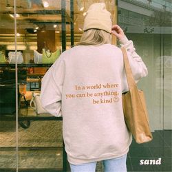 be kind sweatshirt, in a wolrd where you can be anything trendy hoodie, be kind t-shirt, be kind hoodie, gift for women