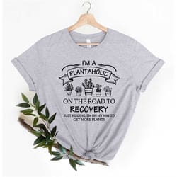plantaholic shirt, i'm a plantaholic on the road to recovery shirt, planting mom shirt, plant lover shirt, gardening shi