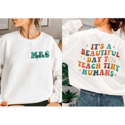 personalized teacher sweatshirt, it's a beautiful day to teach tiny humans shirt, pre k first second third grade teacher