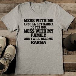 mess with me and i'll let karma do its job tee