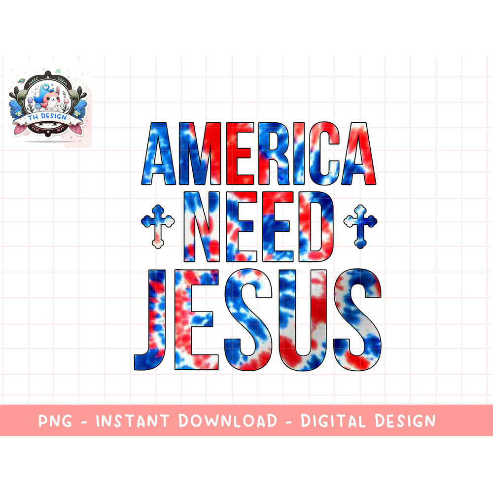 America Need Jesus Christian 4th Of July Tie Dye Women Kids T-Shirt copy.jpg