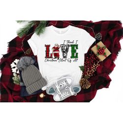 i think i love christmas most off all shirt, christmas love shirt, i love christmas, christmas santa shirt, merry christ