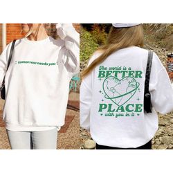 the world is a better place with you in it sweatshirt, mental health shirt, self love club shirt, aesthetic y2k trendy h
