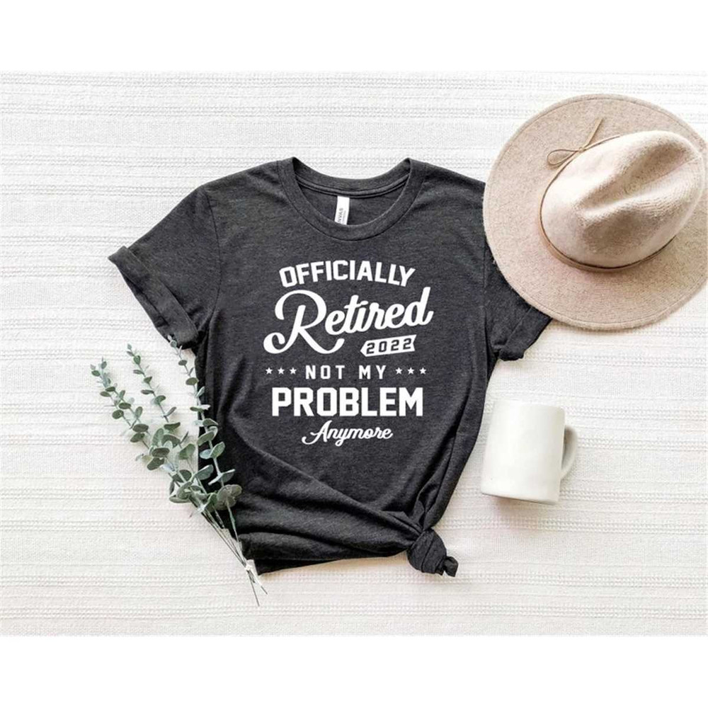 MR-162023161124-retired-2022-not-my-problem-anymore-shirt-retired-t-shirts-image-1.jpg