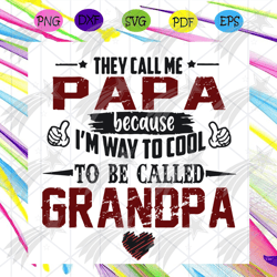 they call me papa because im way to cool too be called grandpa svg, fathers day svg, papa svg, grandpa svg