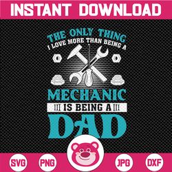 the only thing i love more than mechanic is being a dad png, png printable, digital print design, digital design