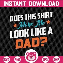 does this svg  make me look like a dad svg, tee svg  svg files, instant download, cricut cut files, silhouette cut files