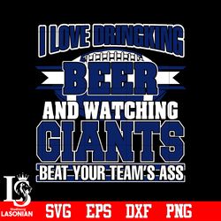 i love dringking beer and watching giants beat your team's ass svg,digital download