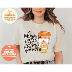 whatever spices your pumpkin shirt, pumpkin spice shirt, pumpkin shirt, thanksgiving shirt, thanksgiving shirt, hallowee