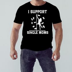 i support single moms t-shirt, unisex clothing, shirt for men women, graphic design, unisex shirt