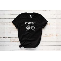 cycopath t-shirt, cycling shirt, bicycle shirt, cycling quote, bike shirt, cyclist shirt, biking t shirt, funny, cycling