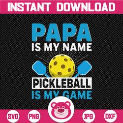 Pickleball Dad Png, Papa Is My Name, Pickleball Is My Game Png/Sublimation Printing/Digital Design