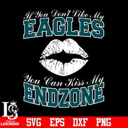 if you don't like my eagles,you can kiss my end-zone svg,digital download