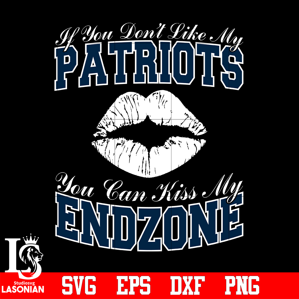 If_You_Don_t_Like_My_Patriots,You_Can_Kiss_My_End-Zone_svg.jpg