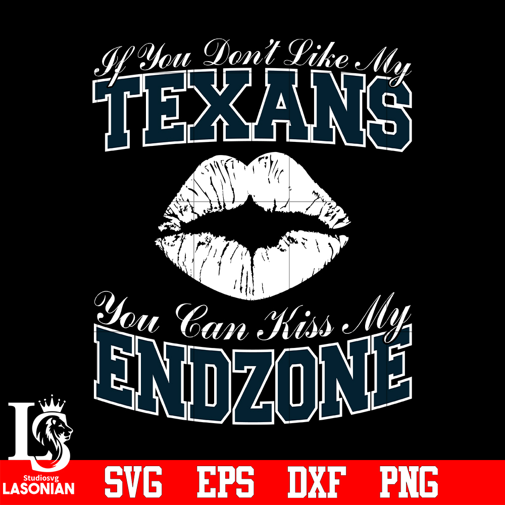 If_You_Don_t_Like_My_Texans,You_Can_Kiss_My_End-Zone_svg_eps_dxf_png_file.jpg