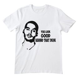 you look good behind that desk manny montana t shirt, manny montana shirt, manny montana tshirt, montana actor shirt
