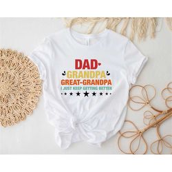 dad grandpa great grandpa i just keep getting better fathers day gift shirt, birthday gift tee for dad great grandpa gra