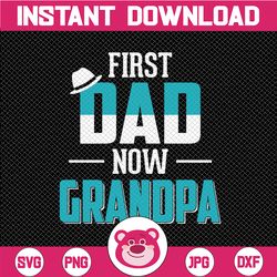 first dad now grandpa svg, digital download cut file for silhouette and cricut, father's day gift