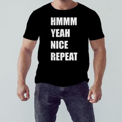 hmmm yeah nice repeat shirt, unisex clothing, shirt for men women, graphic design, unisex shirt