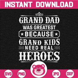 grand dad was greatest because grand kids need real heros svg grandpa svg, father's day svg, daddy svg, dxf, png