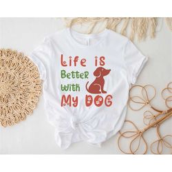 life is better with my dog shirt, gift shirt for her, gift t-shirt for mom, mothers day gift, dog mom shirt