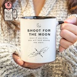 Mug Shoot For The Moon Because Even If You Miss Youll Land Among The Stars Mug, Quote Mug, Motivational Mug, Encourageme