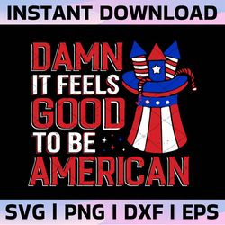 damn it feels good to be american svg, 1776 svg, independence day, american patriotic, fourth of july, svg, png files fo