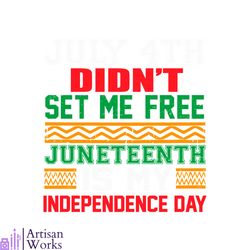 july 4th didnt set me free juneteenth is my independence day svg