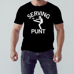 serving punt shirt, unisex clothing, shirt for men women, graphic design, unisex shirt