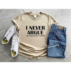 i never argue i just explain why i'm right shirt, funny shirt, mom life shirt, funny saying shirt, sarcasm tee, sarcasti