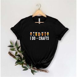 i do crafts beer shirt, beer party shirt, shirts for beer lover, gift for dad, gift for men, funny drinking shirts for h