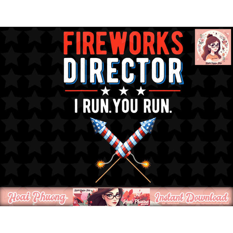 4th of July Fireworks Director I Run You Run png, instant download.jpg