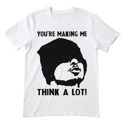 you're making me think next friday lot next friday shirt, next friday t shirt, next friday tshirt, baby joker shirt