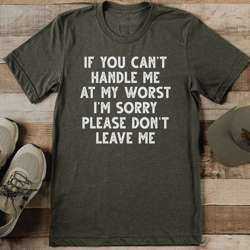 if you can't handle me at my worst i'm sorry tee