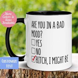 are you in a bad mood mug, bitch i might be mug, funny coffee mug, sarcastic mug, mood mug, rude mug, inappropriate mug,