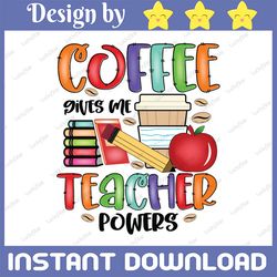 coffee gives me teacher powers png, teaching, back to school, gift for teachers, teacher shirt design png, sublimation f
