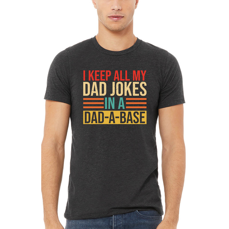 I Keep All My Dad Jokes In A Dad-a-base Shirt, Dad Shirt, Daddy Shirt, Father's Day Shirt, Best Dad Shirt, Gift For Dad, Gift-415 - 1.jpg