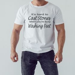 It's hard to cast stones when you're busy washing feet shirt, Unisex Clothing, Shirt for men women, Graphic Design
