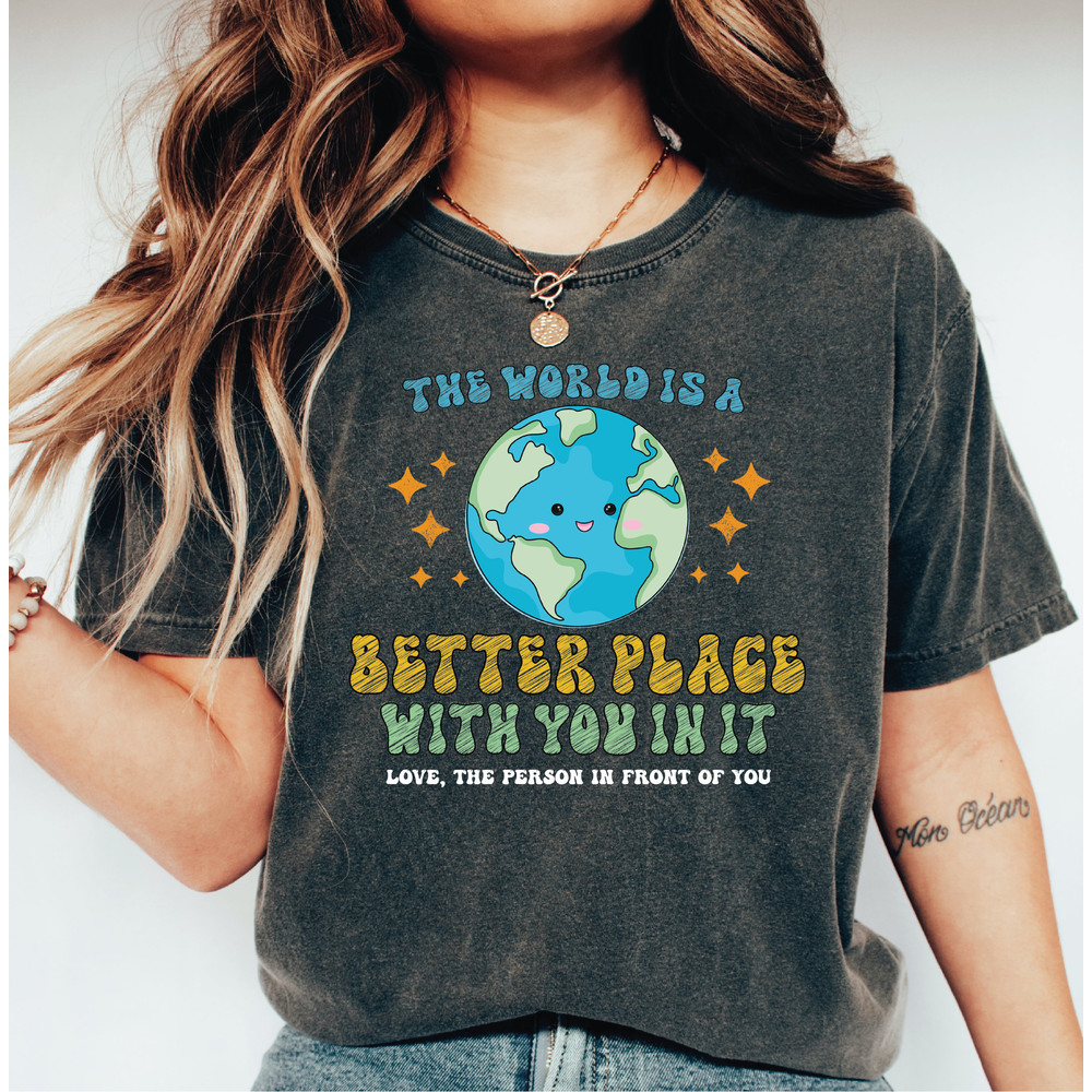 The World Is A Better Place With You In It Shirt,  Mental Health Shirt, Be Kind Tees, Quote Shirt, Inspirational Pullover Gift-453 - 1.jpg